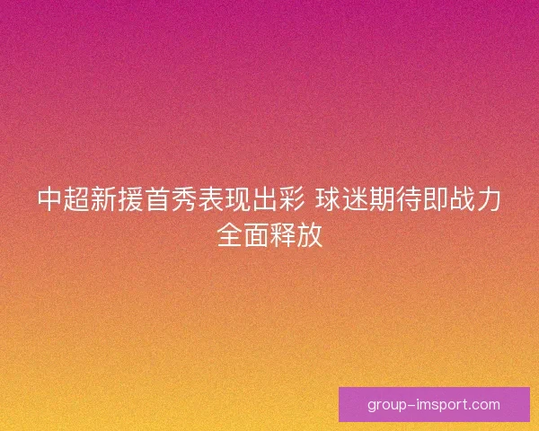 中超新援首秀表现出彩 球迷期待即战力全面释放